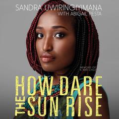 How Dare the Sun Rise by Sandra Uwiringiyimana audiobook
