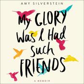 My Glory Was I Had Such Friends by  Amy Silverstein audiobook