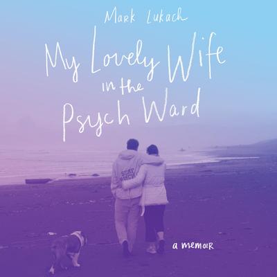 My Lovely Wife in the Psych Ward by Mark Lukach audiobook