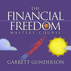 The Financial Freedom Mastery Course by Garrett B. Gunderson audiobook