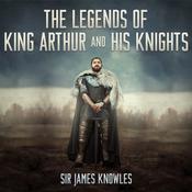 The Legends of King Arthur and His Knights by  James Knowles audiobook
