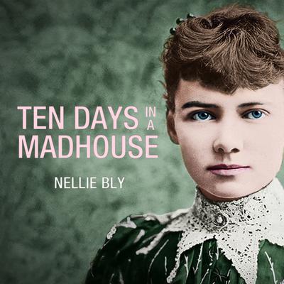 Ten Days in a Mad-House by Nellie Bly audiobook