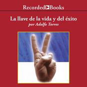 La Llave de la Vida y el Exito (The Key of Life and Success) by  Adolfo Torres audiobook