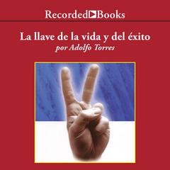 La Llave de la Vida y el Exito (The Key of Life and Success) by Adolfo Torres audiobook