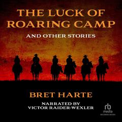 The Luck of Roaring Camp and Other Tales by Bret Harte audiobook