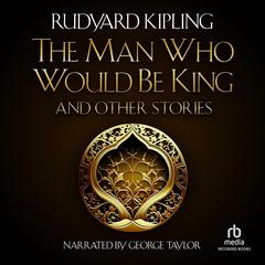 The Man Who Would be King and Other Stories by Rudyard Kipling audiobook