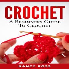 CROCHET: A Beginners Guide To Crochet  by Nancy Ross audiobook