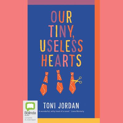 Our Tiny, Useless Hearts by Toni Jordan audiobook