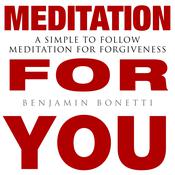 Meditation for You - A Simple To Follow Meditation For Forgiveness by  Benjamin  Bonetti audiobook