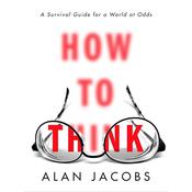 How to Think by  Alan Jacobs audiobook