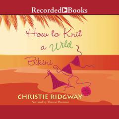 How to Knit a Wild Bikini by Christie Ridgway audiobook