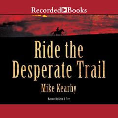 Ride the Desperate Trail by Mike Kearby audiobook