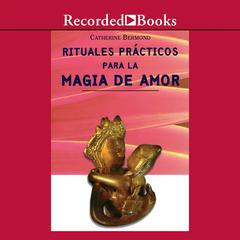 Rituales Practicos para Magia de Amor (Practical Rituals for the Magic of Love) by Catherine Bermond audiobook