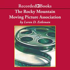 The Rocky Mountain Moving Picture Association by Loren D. Estleman audiobook
