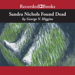 Sandra Nichols Found Dead by George V. Higgins audiobook