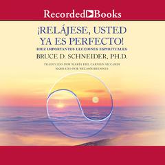 Relajese usted ya es perfecto (Relax, You Are Already Perfect!) by Bruce D. Schneider audiobook