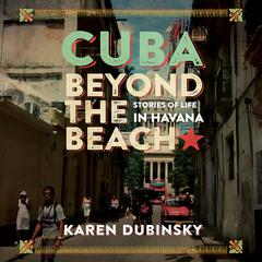 Cuba beyond the Beach by Karen Dubinsky audiobook