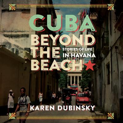 Cuba beyond the Beach by Karen Dubinsky audiobook
