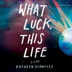 What Luck, This Life by Kathryn Schwille audiobook