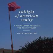 Twilight of American Sanity by  Allen Frances MD audiobook