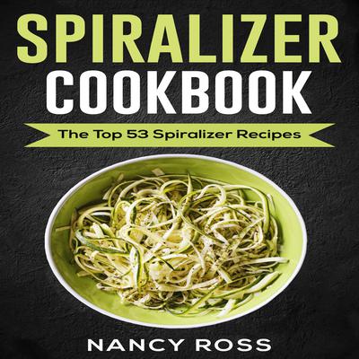 Spiralizer Cookbook by Nancy Ross audiobook