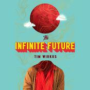 The Infinite Future by  Tim Wirkus audiobook