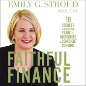 Faithful Finance by  Emily G.  Stroud MBA, CFA audiobook