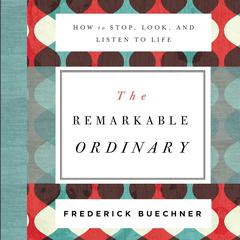 The Remarkable Ordinary by Frederick Buechner audiobook