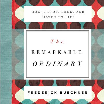 The Remarkable Ordinary by Frederick Buechner audiobook