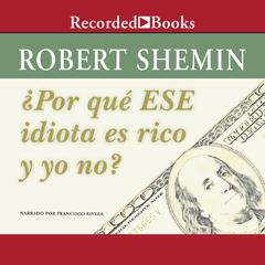 Por que ese idiota es rico y yo no? (How Come That Idiot is Rich and I Am Not?) by Robert Shemin audiobook