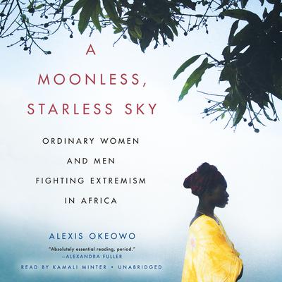 A Moonless, Starless Sky by Alexis Okeowo audiobook