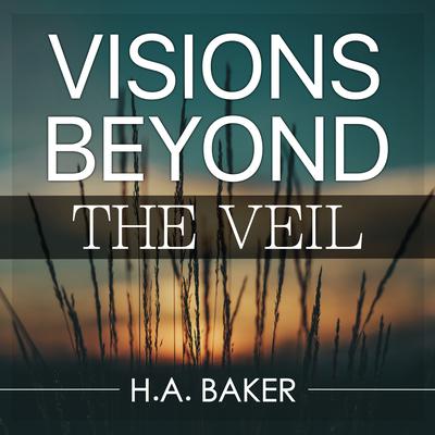 Visions Beyond the Veil by H. A. Baker audiobook