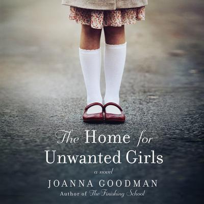 The Home for Unwanted Girls by Joanna Goodman audiobook