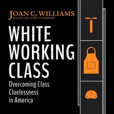 White Working Class by Joan C. Williams audiobook