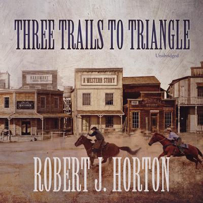 Three Trails to Triangle by Robert J. Horton audiobook