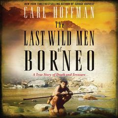 The Last Wild Men of Borneo by Carl Hoffman audiobook