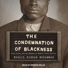 The Condemnation of Blackness by Khalil Gibran Muhammad audiobook
