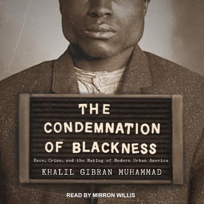 The Condemnation of Blackness by Khalil Gibran Muhammad audiobook