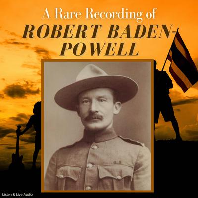 A Rare Recording of Robert Baden-Powell by Robert Baden-Powell audiobook