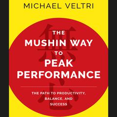 The Mushin Way to Peak Performance by Michael Veltri audiobook