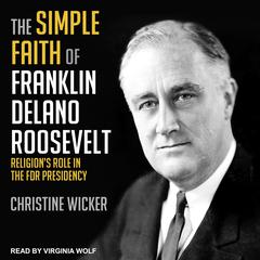 The Simple Faith of Franklin Delano Roosevelt by Christine Wicker audiobook