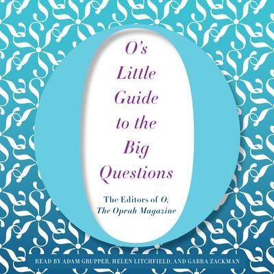 O’s Little Guide to the Big Questions by The Editors of O, The Oprah Magazine audiobook