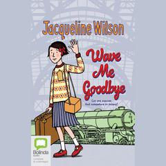Wave Me Goodbye by Jacqueline Wilson audiobook