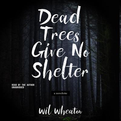 Dead Trees Give No Shelter by Wil Wheaton audiobook