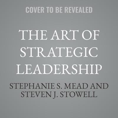 The Art of Strategic Leadership by Stephanie S. Mead audiobook