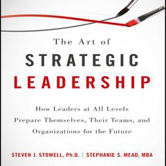 The Art of Strategic Leadership by Steven J. Stowell audiobook