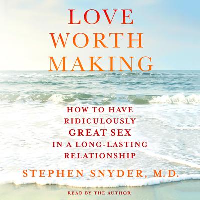 Love Worth Making by Stephen Snyder audiobook