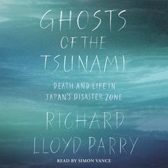 Ghosts of the Tsunami by Richard Lloyd Parry audiobook