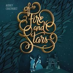 Of Fire and Stars by Audrey Coulthurst audiobook