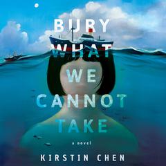 Bury What We Cannot Take by Kirstin Chen audiobook